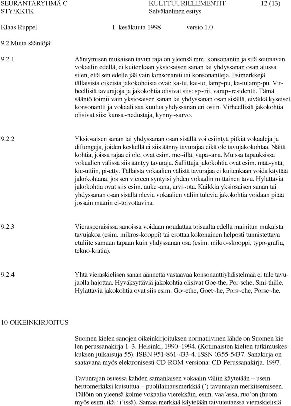 Esimerkkejä tällaisista oikeista jakokohdista ovat: ka-tu, kat-to, lamp-pu, ka-tulamp-pu. Virheellisiä tavurajoja ja jakokohtia olisivat siis: sp~rii, varap~residentti.