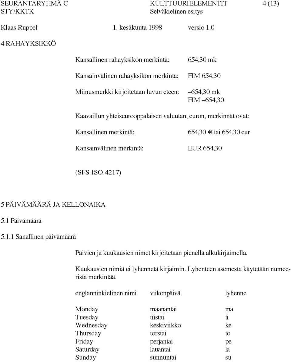 KELLONAIKA 5.1 Päivämäärä 5.1.1 Sanallinen päivämäärä Päivien ja kuukausien nimet kirjoitetaan pienellä alkukirjaimella. Kuukausien nimiä ei lyhennetä kirjaimin.