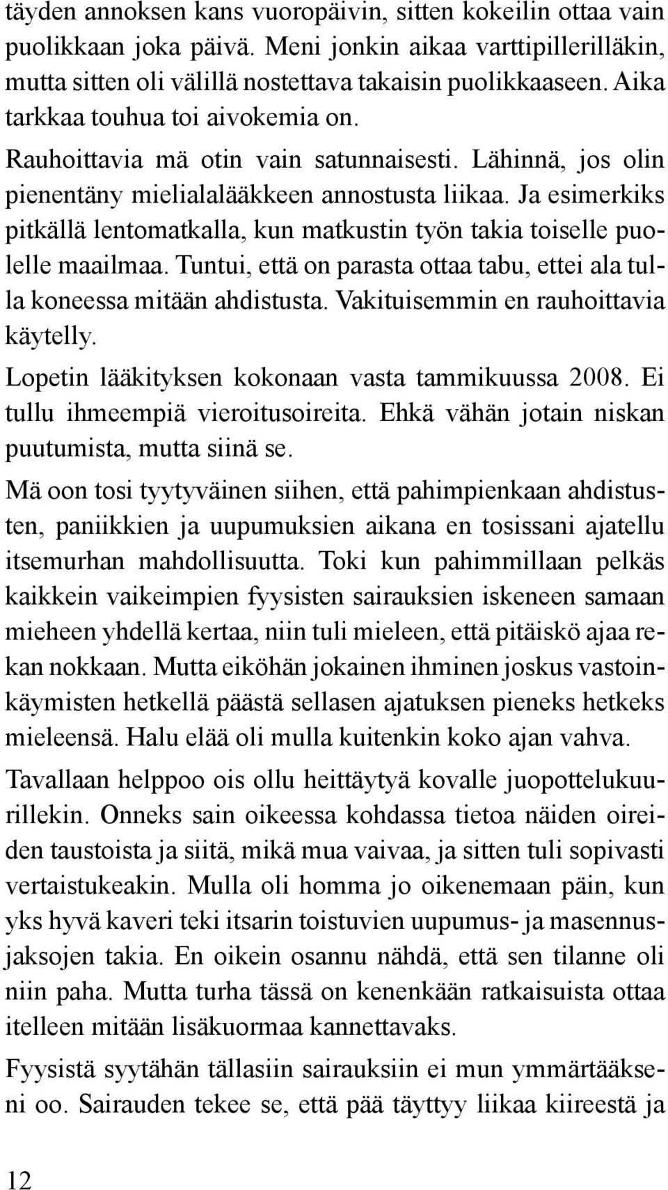 Ja esimerkiks pitkällä lentomatkalla, kun matkustin työn takia toiselle puolelle maailmaa. Tuntui, että on parasta ottaa tabu, ettei ala tulla koneessa mitään ahdistusta.