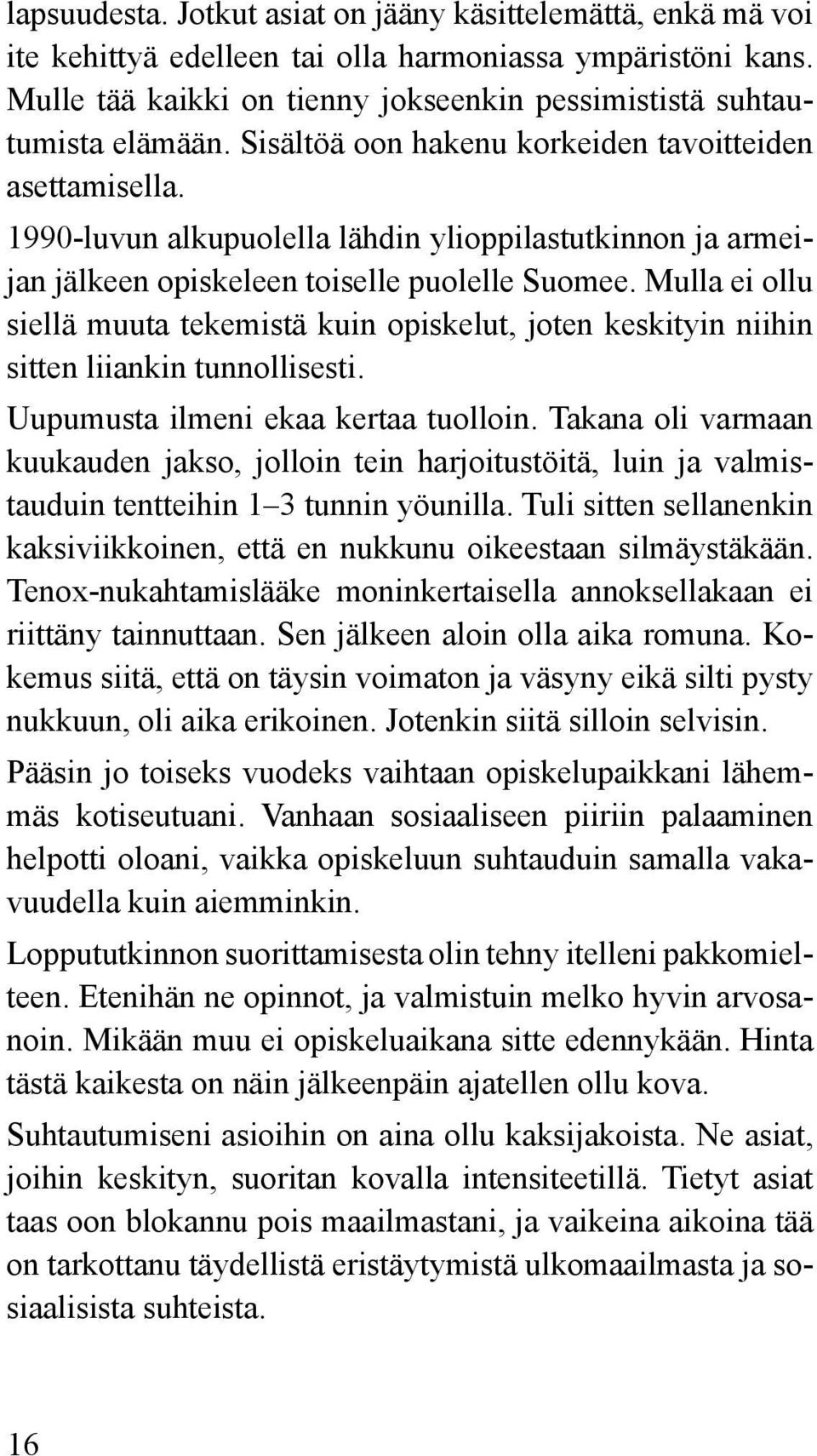 Mulla ei ollu siellä muuta tekemistä kuin opiskelut, joten keskityin niihin sitten liiankin tunnollisesti. Uupumusta ilmeni ekaa kertaa tuolloin.