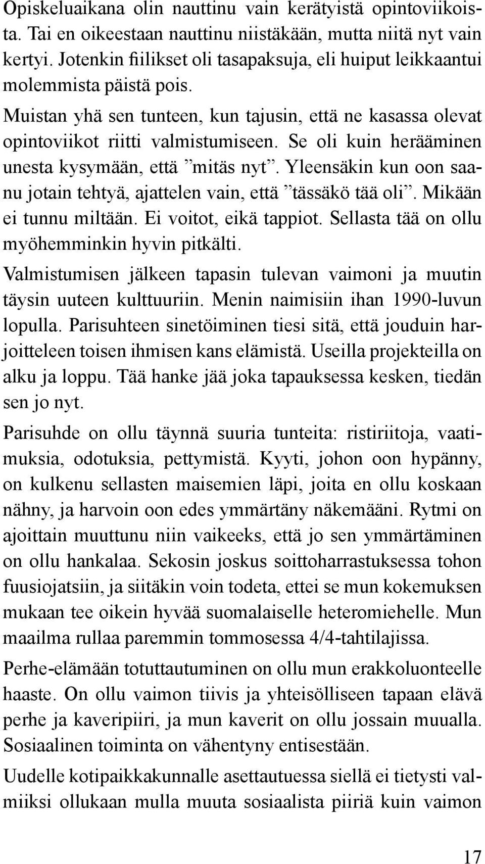 Se oli kuin herääminen unesta kysymään, että mitäs nyt. Yleensäkin kun oon saanu jotain tehtyä, ajattelen vain, että tässäkö tää oli. Mikään ei tunnu miltään. Ei voitot, eikä tappiot.