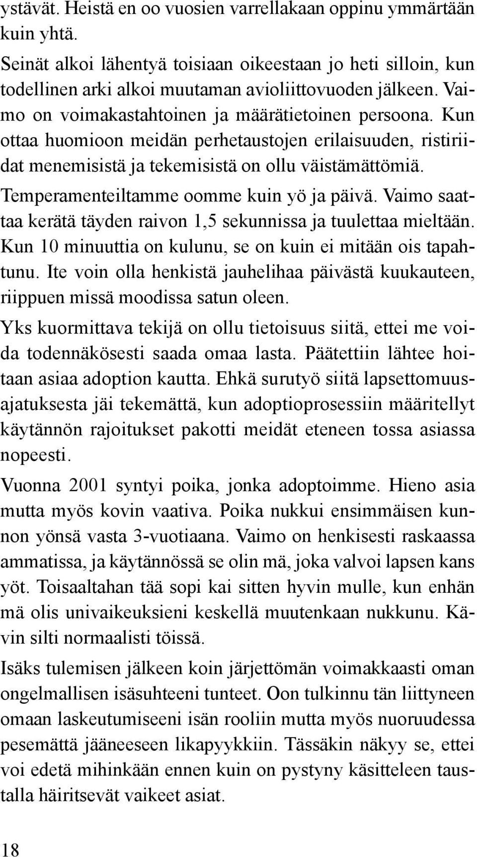 Temperamenteiltamme oomme kuin yö ja päivä. Vaimo saattaa kerätä täyden raivon 1,5 sekunnissa ja tuulettaa mieltään. Kun 10 minuuttia on kulunu, se on kuin ei mitään ois tapahtunu.