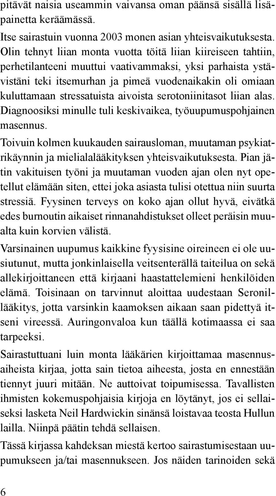 stressatuista aivoista serotoniinitasot liian alas. Diagnoosiksi minulle tuli keskivaikea, työuupumuspohjainen masennus.