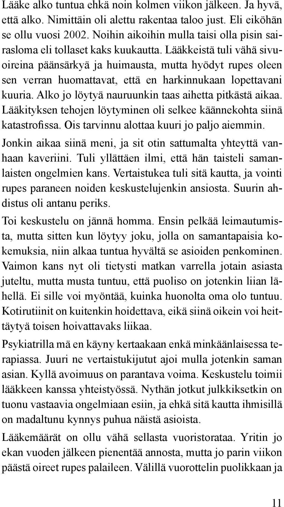 Lääkkeistä tuli vähä sivuoireina päänsärkyä ja huimausta, mutta hyödyt rupes oleen sen verran huomattavat, että en harkinnukaan lopettavani kuuria.