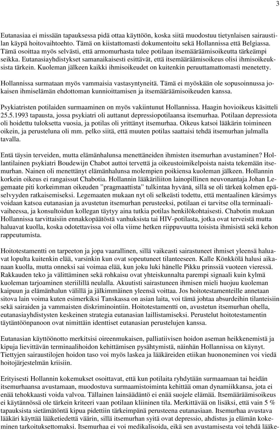 Eutanasiayhdistykset samanaikaisesti esittävät, että itsemääräämisoikeus olisi ihmisoikeuksista tärkein. Kuoleman jälkeen kaikki ihmisoikeudet on kuitenkin peruuttamattomasti menetetty.