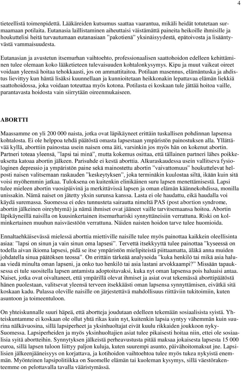 Eutanasian ja avustetun itsemurhan vaihtoehto, professionaalisen saattohoidon edelleen kehittäminen tulee olemaan koko lääketieteen tulevaisuuden kohtalonkysymys.