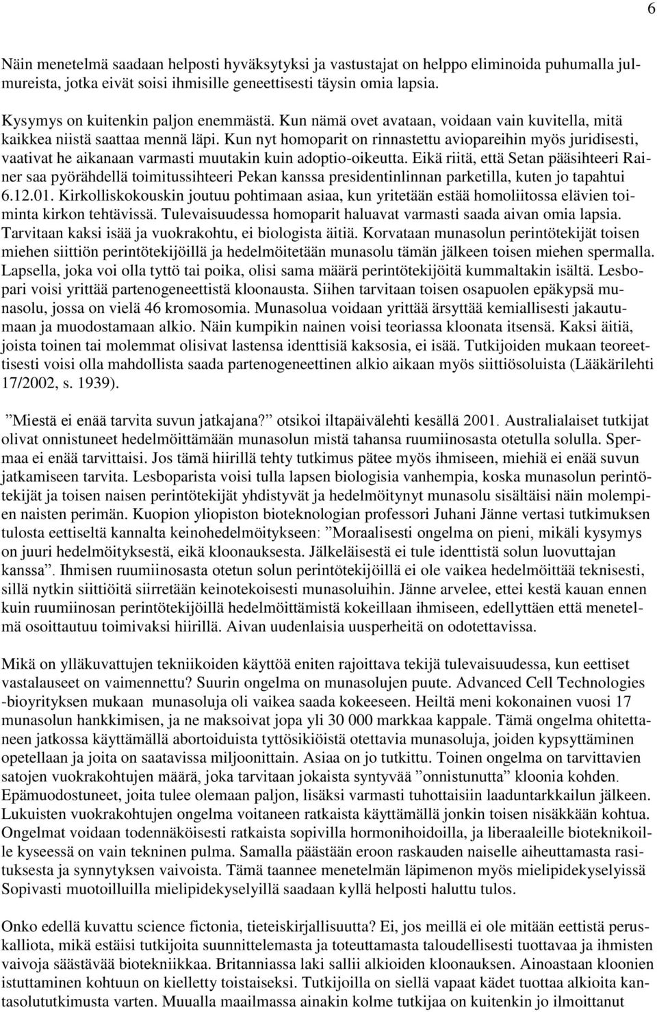 Kun nyt homoparit on rinnastettu aviopareihin myös juridisesti, vaativat he aikanaan varmasti muutakin kuin adoptio-oikeutta.