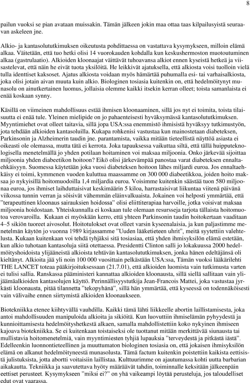 Väitetään, että tuo hetki olisi 14 vuorokauden kohdalla kun keskushermoston muotoutuminen alkaa (gastrulaatio).