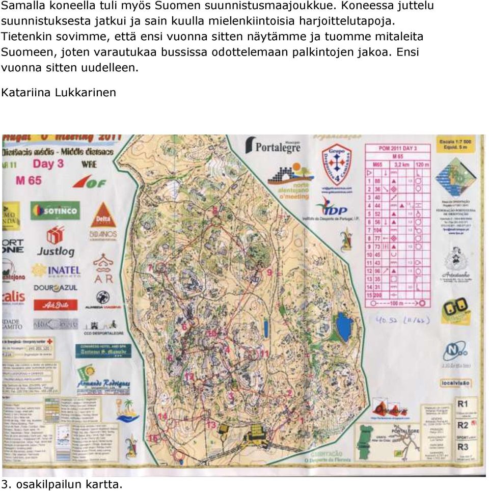 Tietenkin sovimme, että ensi vuonna sitten näytämme ja tuomme mitaleita Suomeen, joten