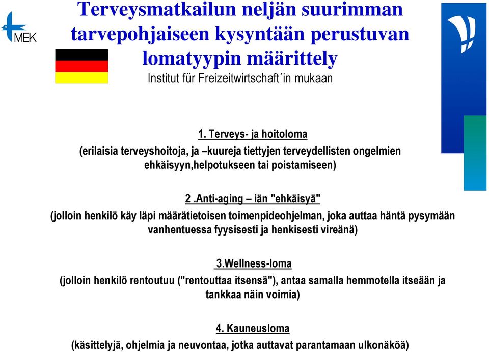 Anti-aging iän "ehkäisyä" (jolloin henkilö käy läpi määrätietoisen toimenpideohjelman, joka auttaa häntä pysymään vanhentuessa fyysisesti ja henkisesti vireänä) 3.