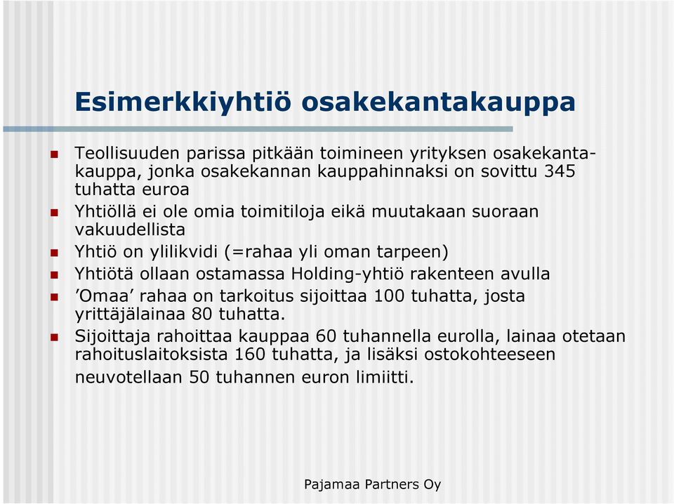 ollaan ostamassa Holding-yhtiö rakenteen avulla Omaa rahaa on tarkoitus sijoittaa 100 tuhatta, josta yrittäjälainaa 80 tuhatta.