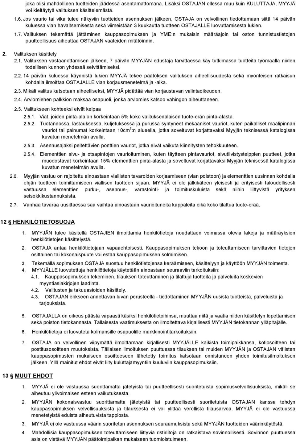 luovuttamisesta lukien. 1.7. Valituksen tekemättä jättäminen kauppasopimuksen ja YME:n mukaisin määräajoin tai oston tunnistustietojen puutteellisuus aiheuttaa OSTAJAN vaateiden mitätöinnin. 2.