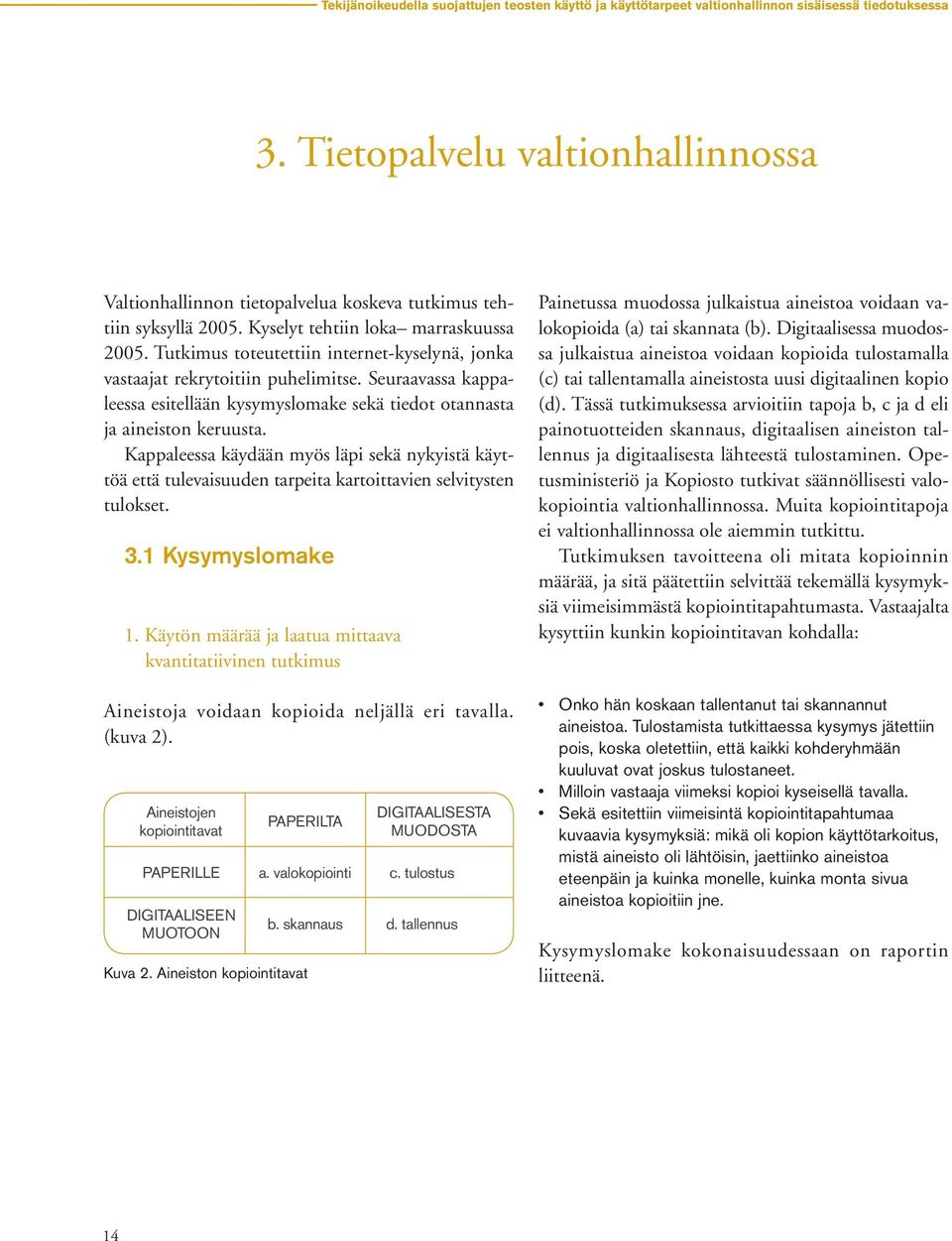 Tutkimus toteutettiin internet-kyselynä, jonka vastaajat rekrytoitiin puhelimitse. Seuraavassa kappaleessa esitellään kysymyslomake sekä tiedot otannasta ja aineiston keruusta.