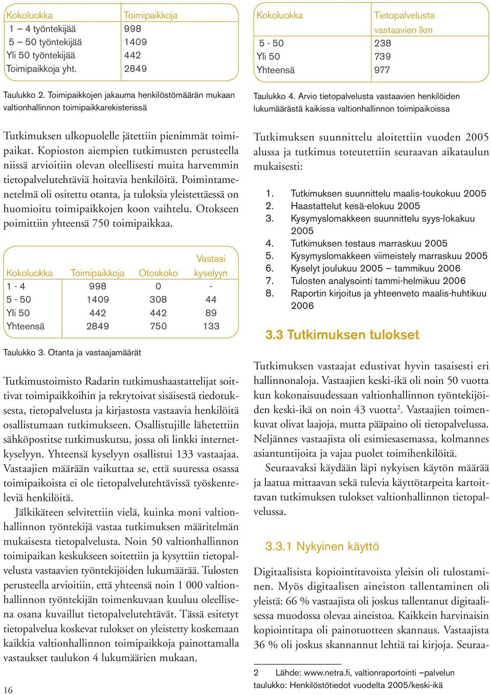 Kopioston aiempien tutkimusten perusteella niissä arvioitiin olevan oleellisesti muita harvemmin tietopalvelutehtäviä hoitavia henkilöitä.