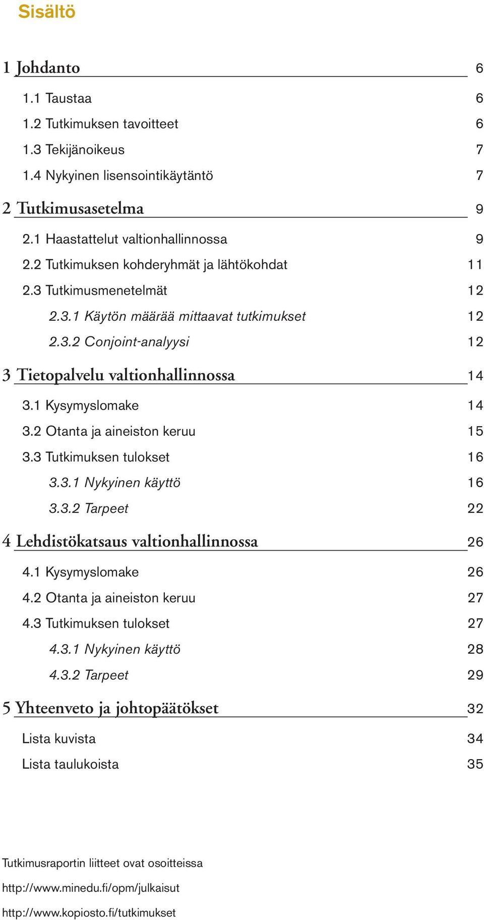 1 Kysymyslomake 14 3.2 Otanta ja aineiston keruu 15 3.3 Tutkimuksen tulokset 16 3.3.1 Nykyinen käyttö 16 3.3.2 Tarpeet 22 4 Lehdistökatsaus valtionhallinnossa 26 4.1 Kysymyslomake 26 4.