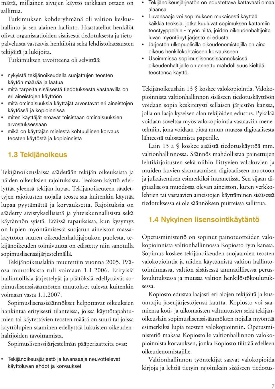 Tutkimuksen tavoitteena oli selvittää: nykyistä tekijänoikeudella suojattujen teosten käytön määrää ja laatua mitä tarpeita sisäisestä tiedotuksesta vastaavilla on eri aineistojen käyttöön mitä