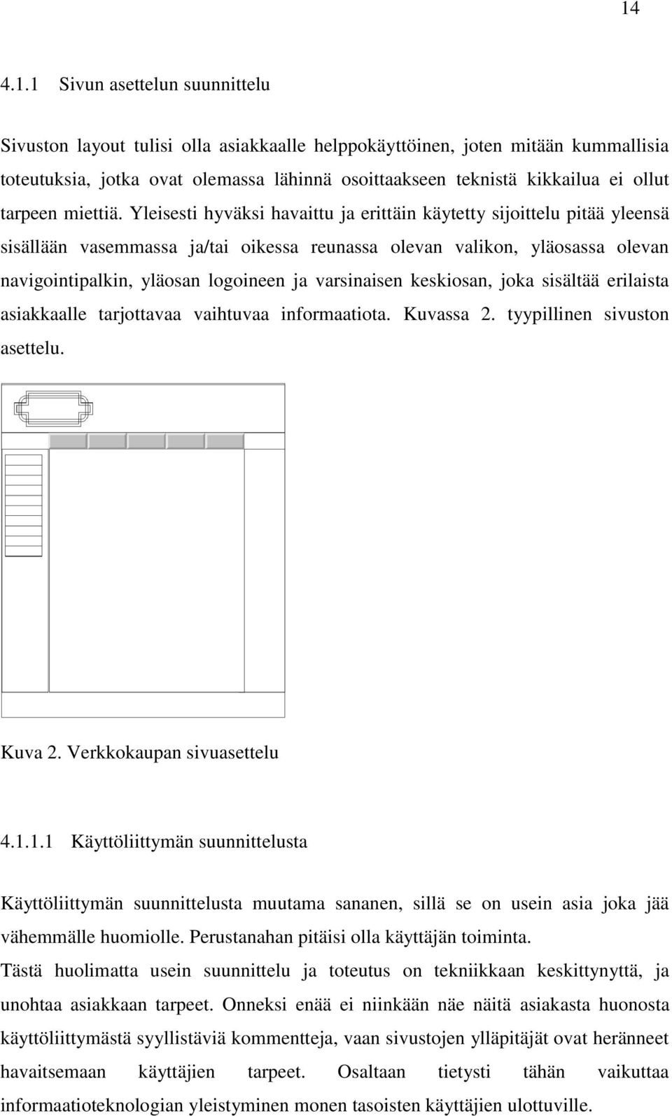 Yleisesti hyväksi havaittu ja erittäin käytetty sijoittelu pitää yleensä sisällään vasemmassa ja/tai oikessa reunassa olevan valikon, yläosassa olevan navigointipalkin, yläosan logoineen ja