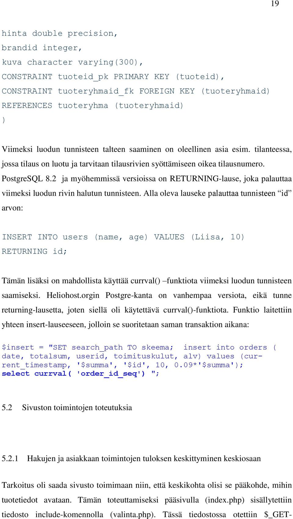 2 ja myöhemmissä versioissa on RETURNING-lause, joka palauttaa viimeksi luodun rivin halutun tunnisteen.