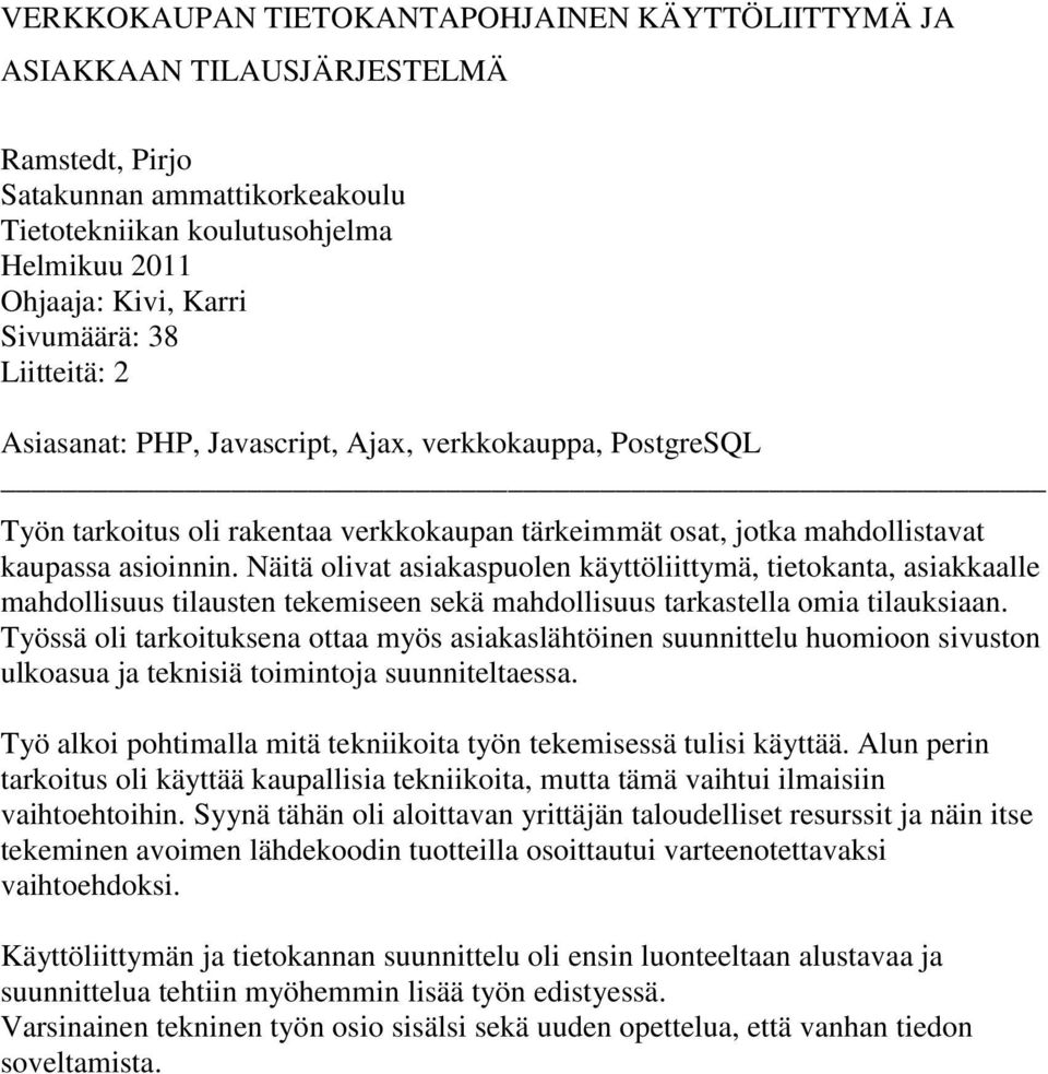 Näitä olivat asiakaspuolen käyttöliittymä, tietokanta, asiakkaalle mahdollisuus tilausten tekemiseen sekä mahdollisuus tarkastella omia tilauksiaan.