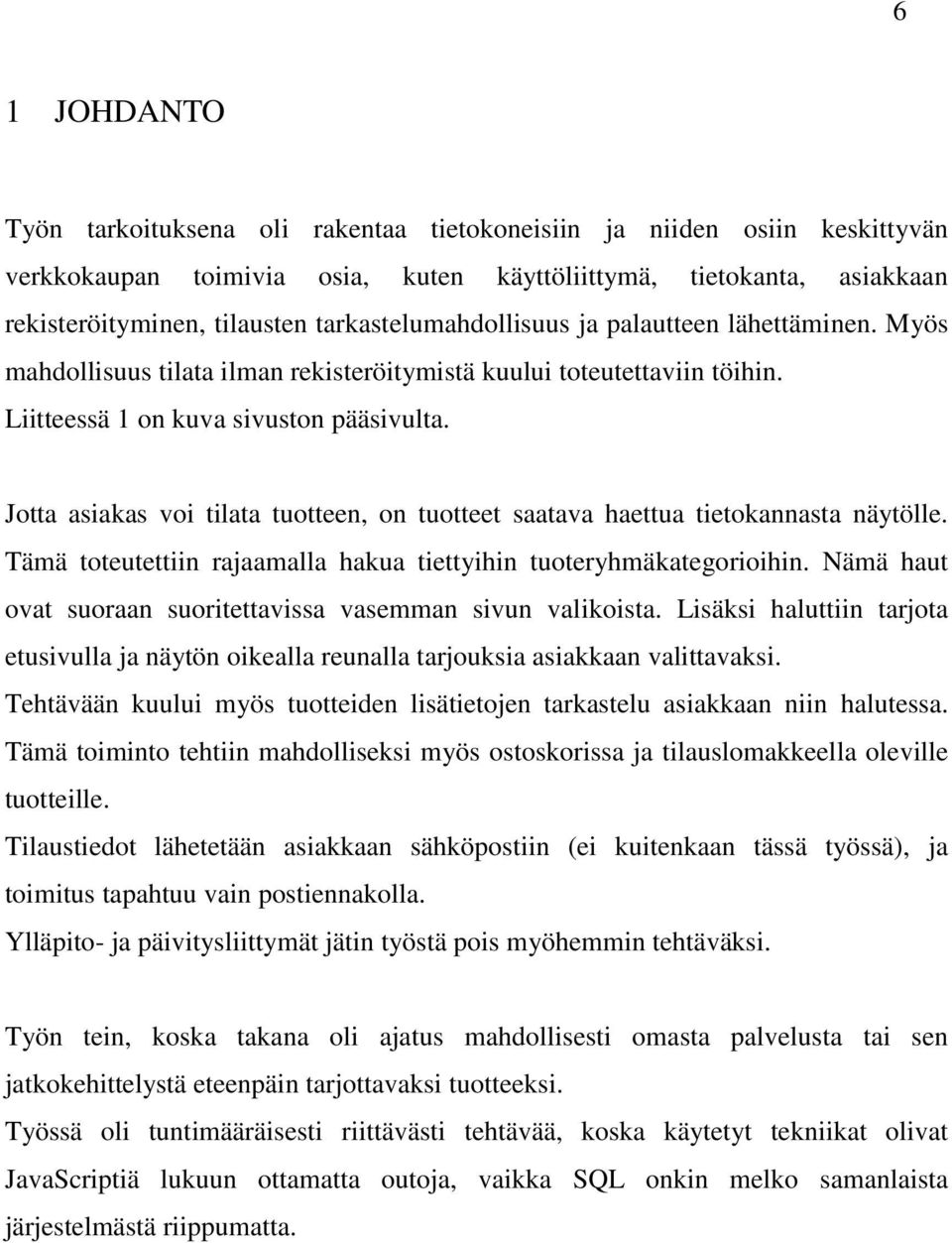 Jotta asiakas voi tilata tuotteen, on tuotteet saatava haettua tietokannasta näytölle. Tämä toteutettiin rajaamalla hakua tiettyihin tuoteryhmäkategorioihin.