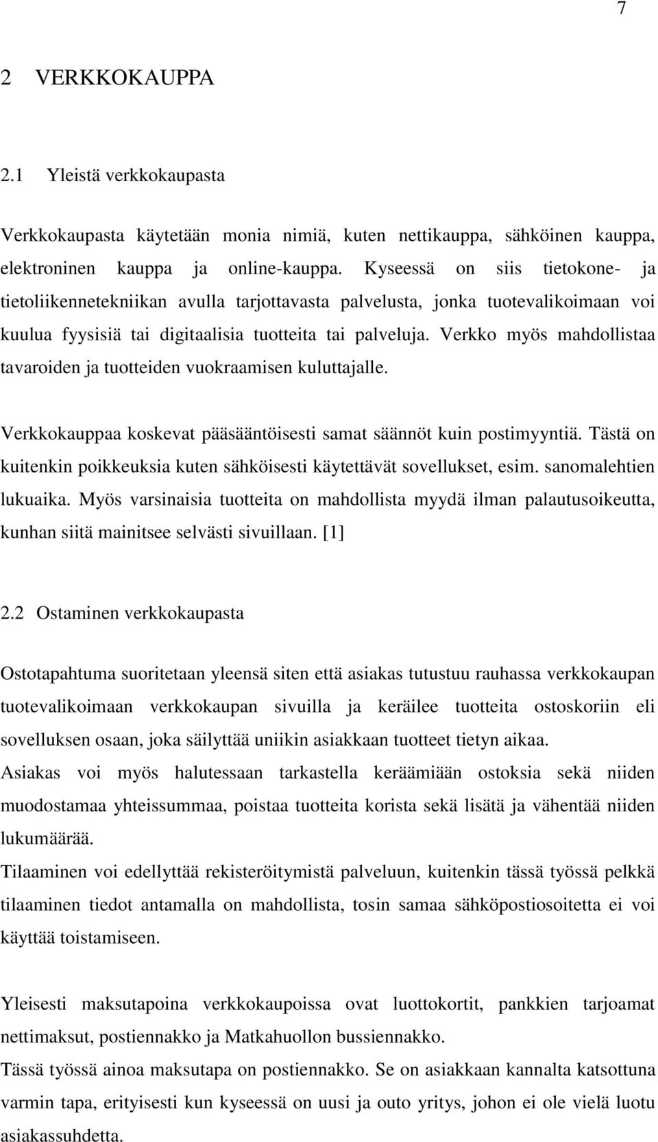 Verkko myös mahdollistaa tavaroiden ja tuotteiden vuokraamisen kuluttajalle. Verkkokauppaa koskevat pääsääntöisesti samat säännöt kuin postimyyntiä.