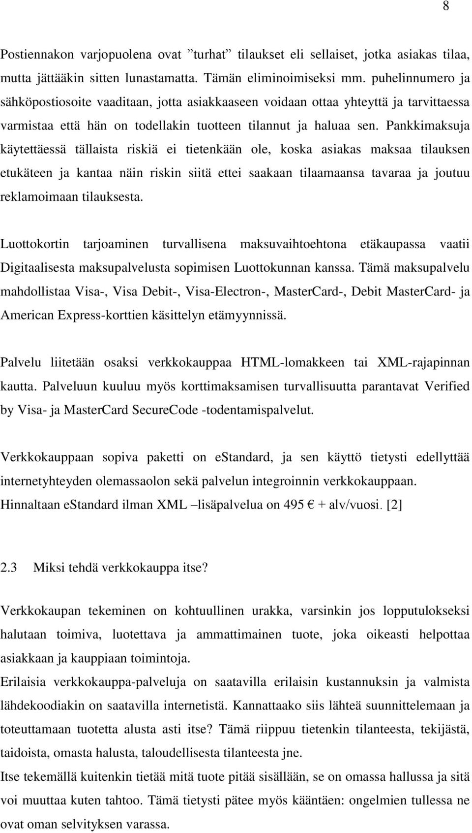 Pankkimaksuja käytettäessä tällaista riskiä ei tietenkään ole, koska asiakas maksaa tilauksen etukäteen ja kantaa näin riskin siitä ettei saakaan tilaamaansa tavaraa ja joutuu reklamoimaan