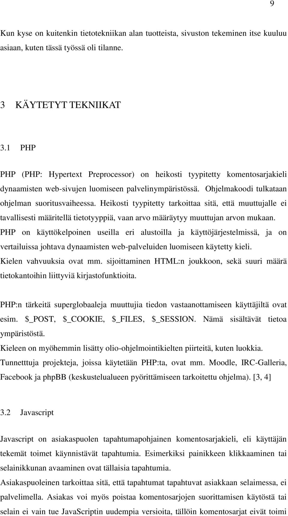 Heikosti tyypitetty tarkoittaa sitä, että muuttujalle ei tavallisesti määritellä tietotyyppiä, vaan arvo määräytyy muuttujan arvon mukaan.