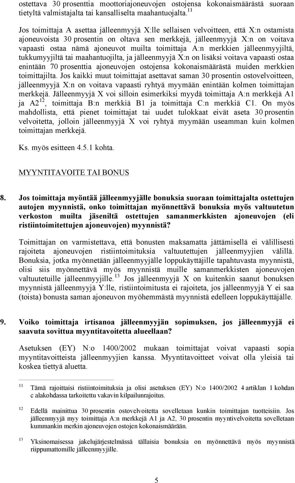 muilta toimittaja A:n merkkien jälleenmyyjiltä, tukkumyyjiltä tai maahantuojilta, ja jälleenmyyjä X:n on lisäksi voitava vapaasti ostaa enintään 70 prosenttia ajoneuvojen ostojensa kokonaismäärästä