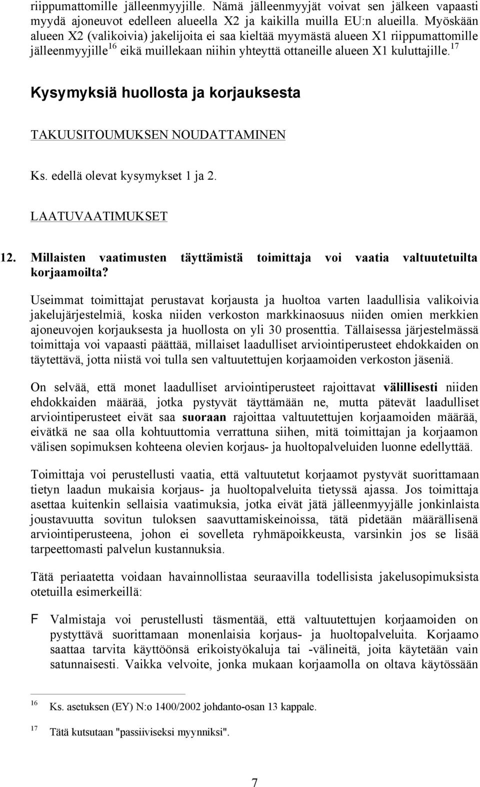 17 Kysymyksiä huollosta ja korjauksesta TAKUUSITOUMUKSEN NOUDATTAMINEN Ks. edellä olevat kysymykset 1 ja 2. LAATUVAATIMUKSET 12.