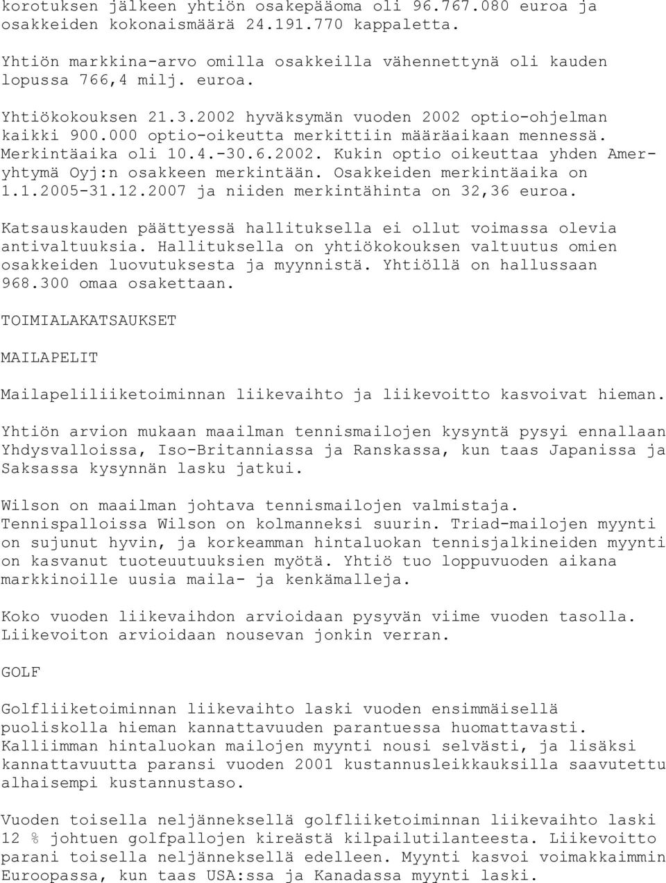 Osakkeiden merkintäaika on 1.1.2005-31.12.2007 ja niiden merkintähinta on 32,36 euroa. Katsauskauden päättyessä hallituksella ei ollut voimassa olevia antivaltuuksia.