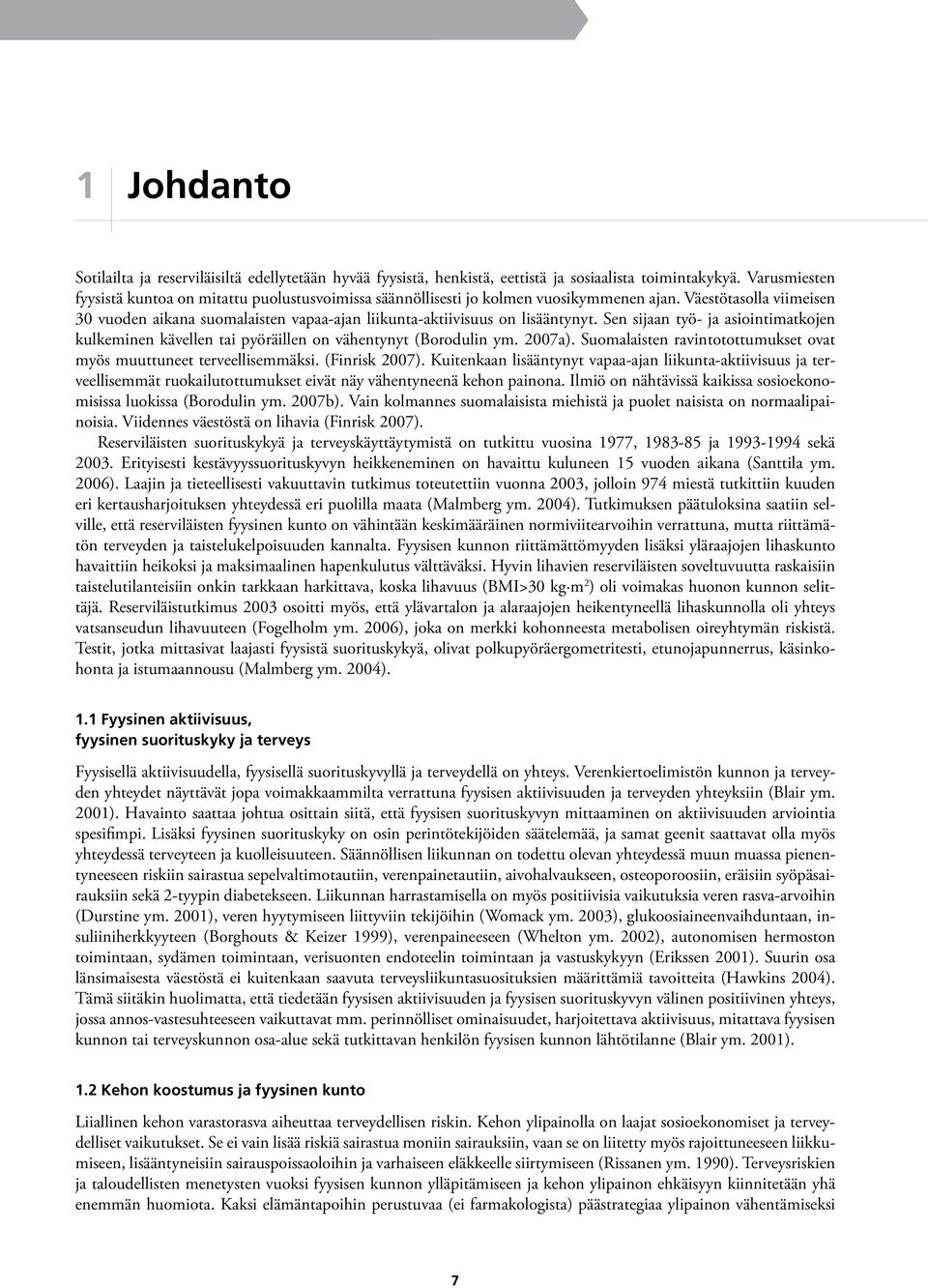 Sen sijn työ- j siointimtkojen kulkeminen kävellen ti pyöräillen on vähentynyt (Boroulin ym. 2007). Suomlisten rvintotottumukset ovt myös muuttuneet terveellisemmäksi. (Finrisk 2007).