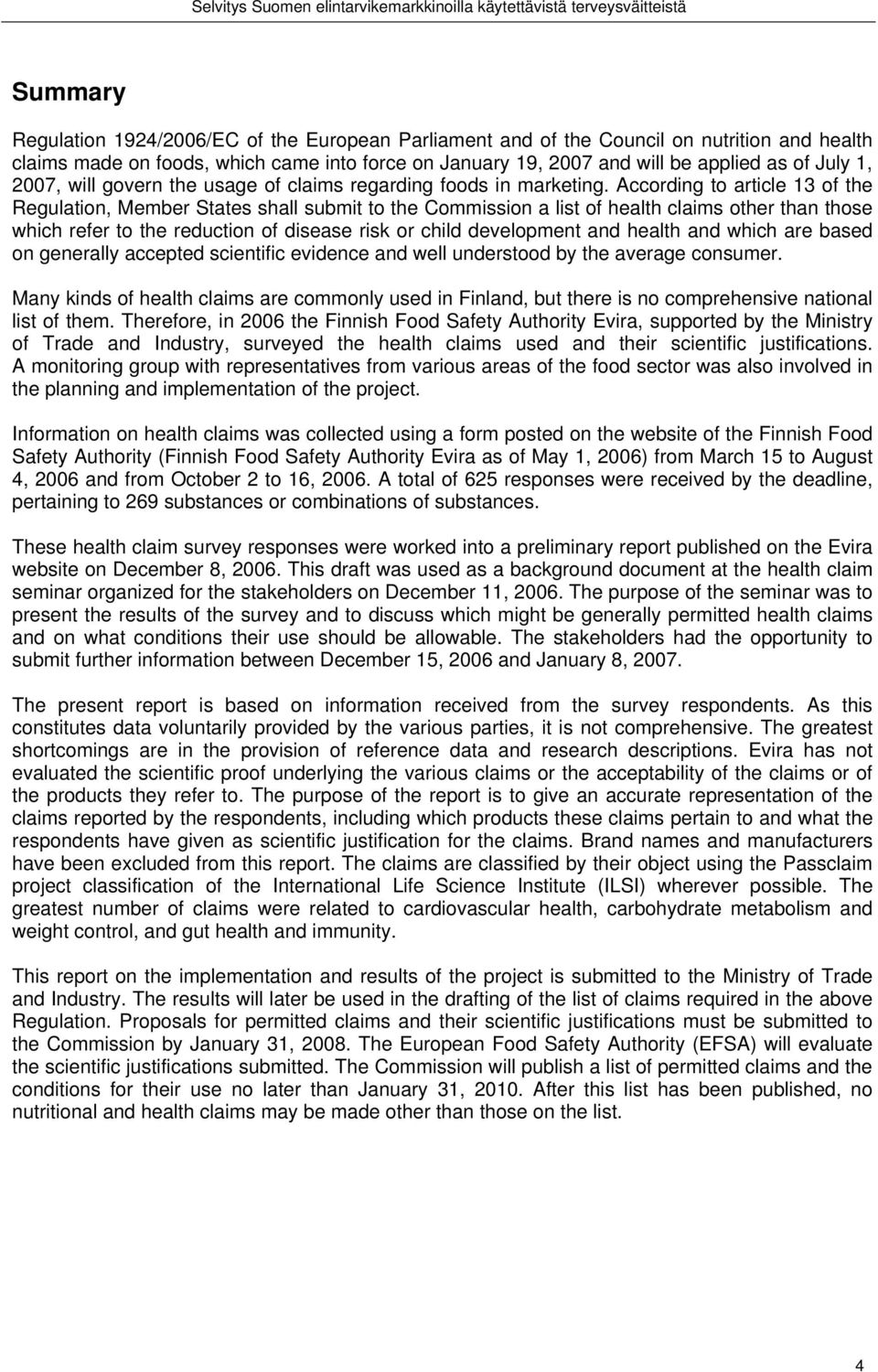 According to article 13 of the Regulation, Member States shall submit to the Commission a list of health claims other than those which refer to the reduction of disease risk or child development and