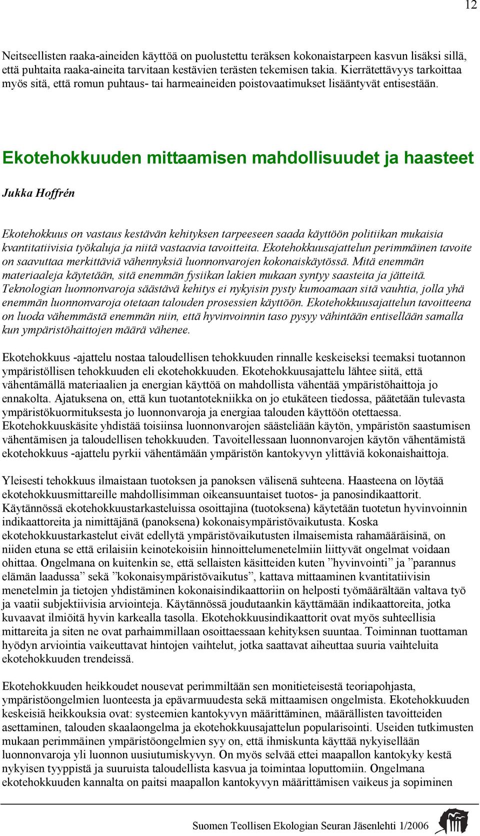 Ekotehokkuuden mittaamisen mahdollisuudet ja haasteet Jukka Hoffrén Ekotehokkuus on vastaus kestävän kehityksen tarpeeseen saada käyttöön politiikan mukaisia kvantitatiivisia työkaluja ja niitä