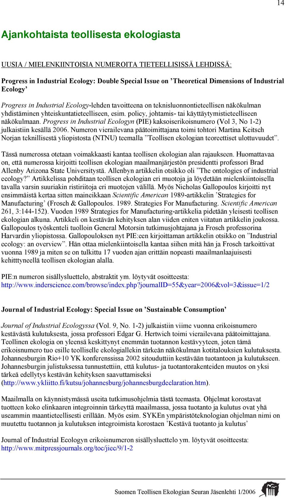 policy, johtamis tai käyttäytymistieteelliseen näkökulmaan. Progress in Industrial Ecologyn (PIE) kaksoiserikoisnumero (Vol 3, No 1 2) julkaistiin kesällä 2006.