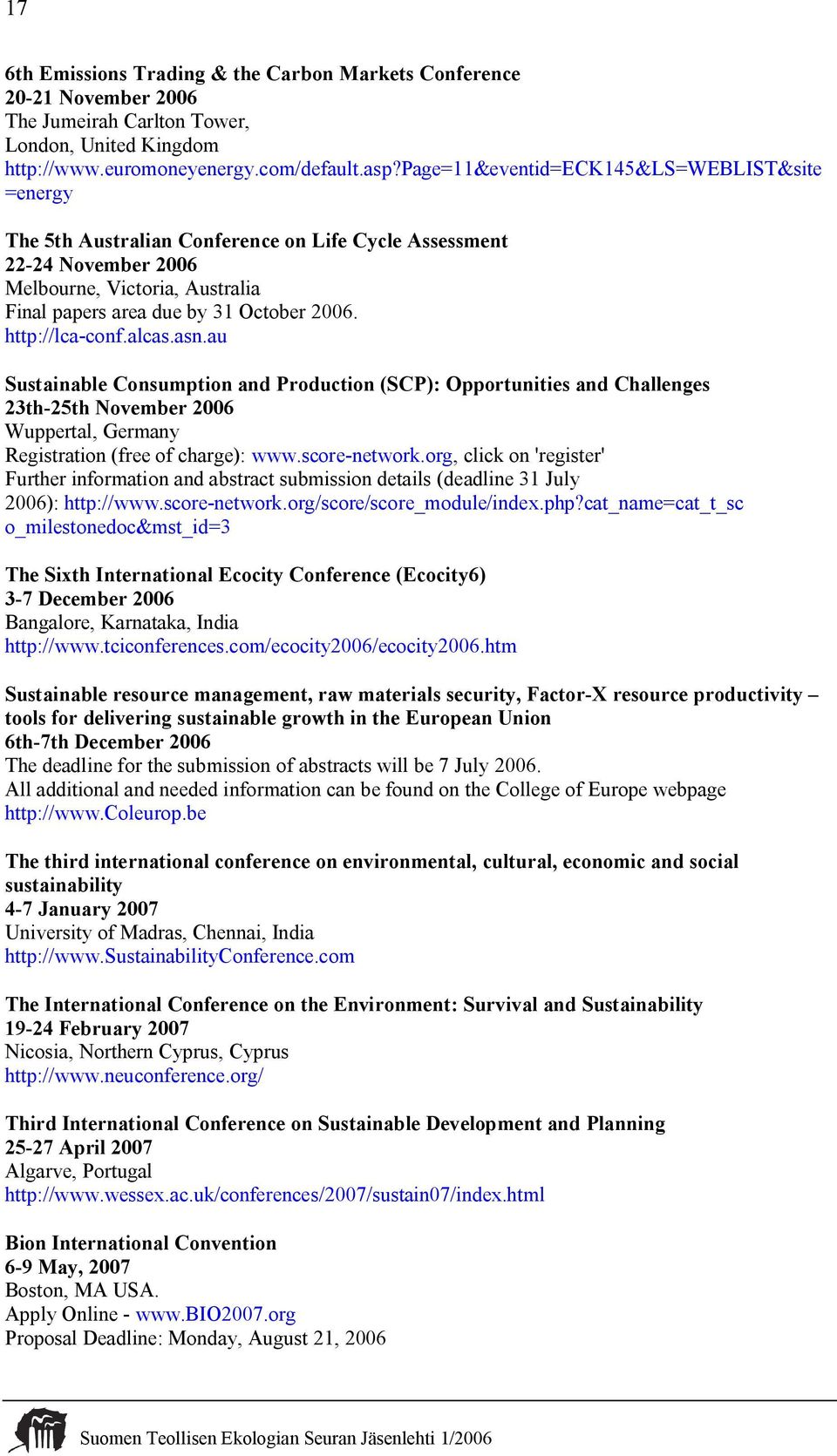 http://lca conf.alcas.asn.au Sustainable Consumption and Production (SCP): Opportunities and Challenges 23th 25th November 2006 Wuppertal, Germany Registration (free of charge): www.score network.