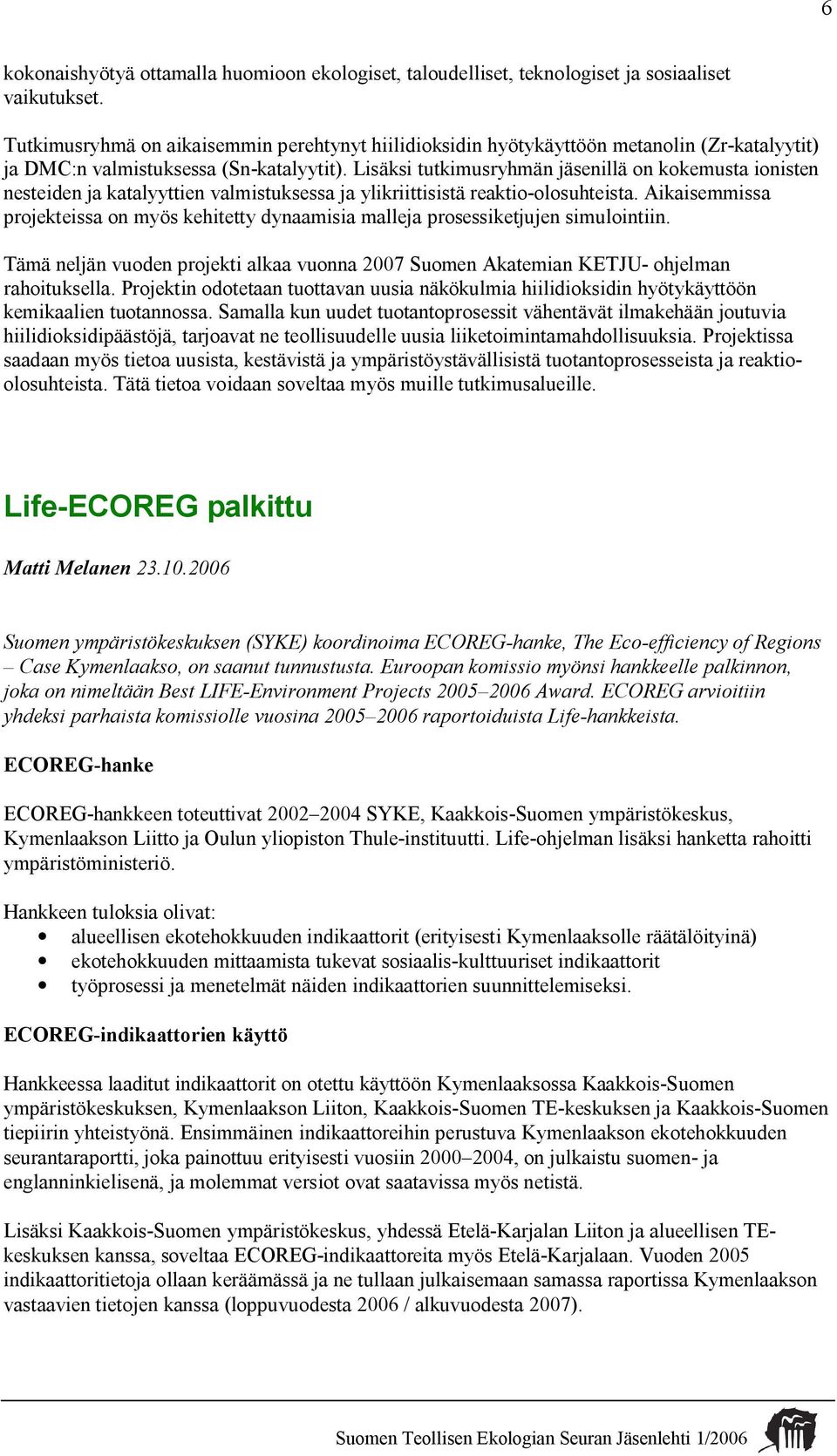 Lisäksi tutkimusryhmän jäsenillä on kokemusta ionisten nesteiden ja katalyyttien valmistuksessa ja ylikriittisistä reaktio olosuhteista.