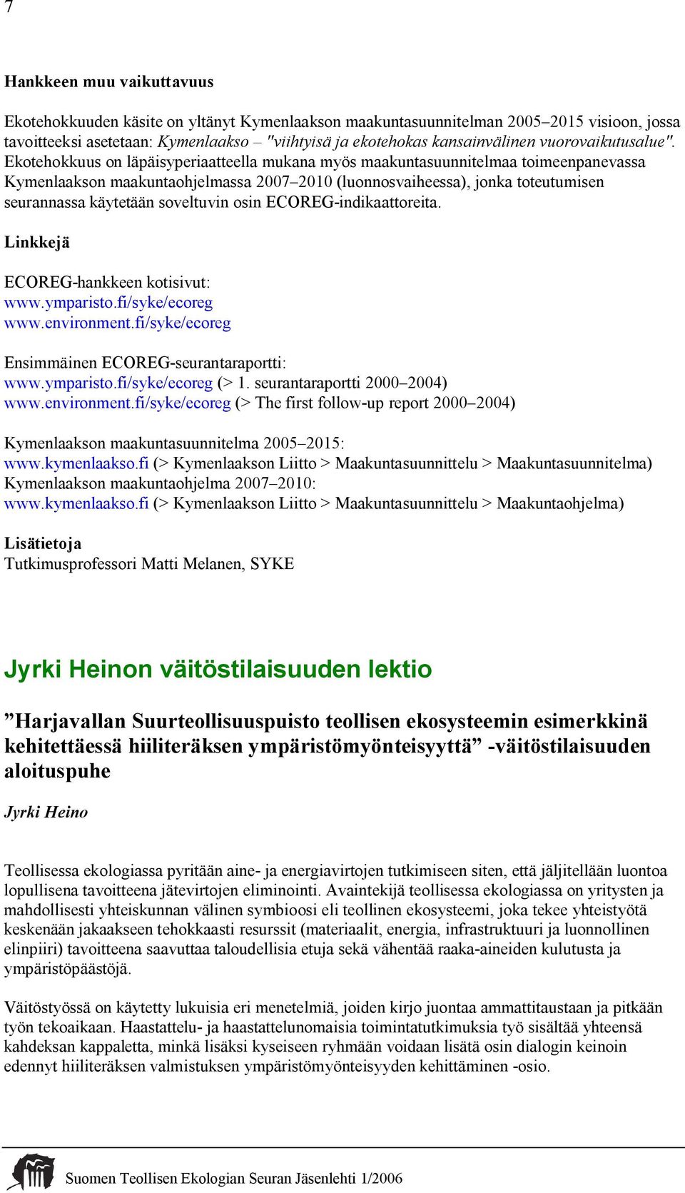 Ekotehokkuus on läpäisyperiaatteella mukana myös maakuntasuunnitelmaa toimeenpanevassa Kymenlaakson maakuntaohjelmassa 2007 2010 (luonnosvaiheessa), jonka toteutumisen seurannassa käytetään