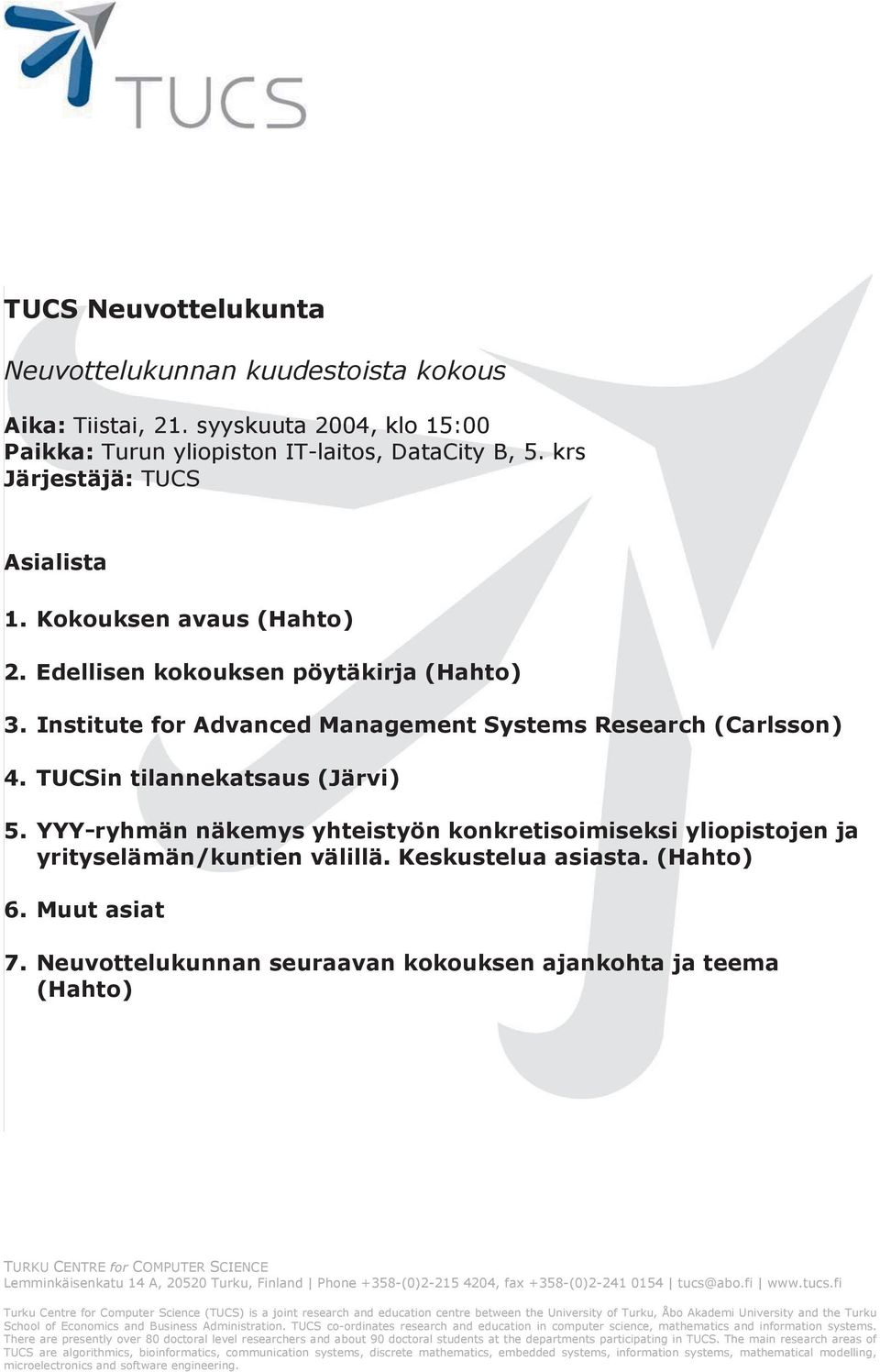 YYY-ryhmän näkemys yhteistyön knkretisimiseksi ylipistjen ja yrityselämän/kuntien välillä. Keskustelua asiasta. (Haht) 6. Muut asiat 7.