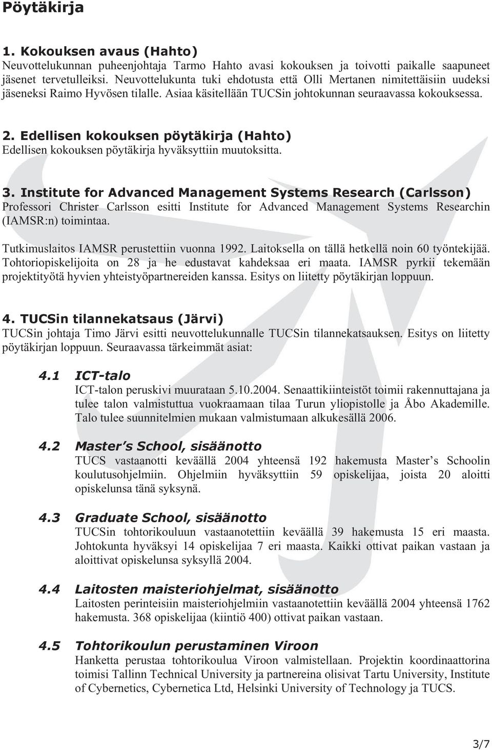 Edellisen kkuksen pöytäkirja (Haht) Edellisen kkuksen pöytäkirja hyväksyttiin muutksitta. 3.