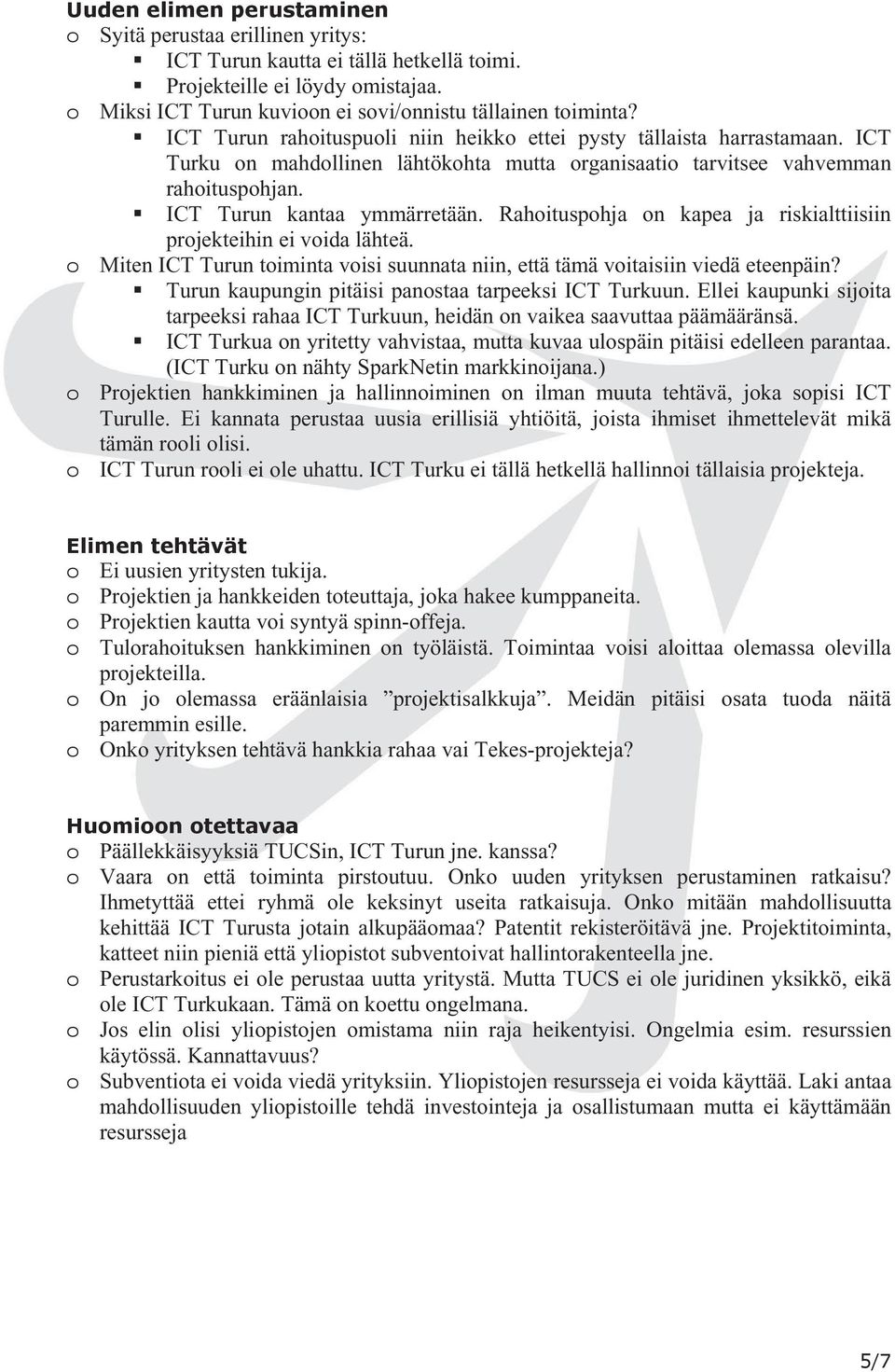 Rahitusphja n kapea ja riskialttiisiin prjekteihin ei vida lähteä. Miten ICT Turun timinta visi suunnata niin, että tämä vitaisiin viedä eteenpäin?