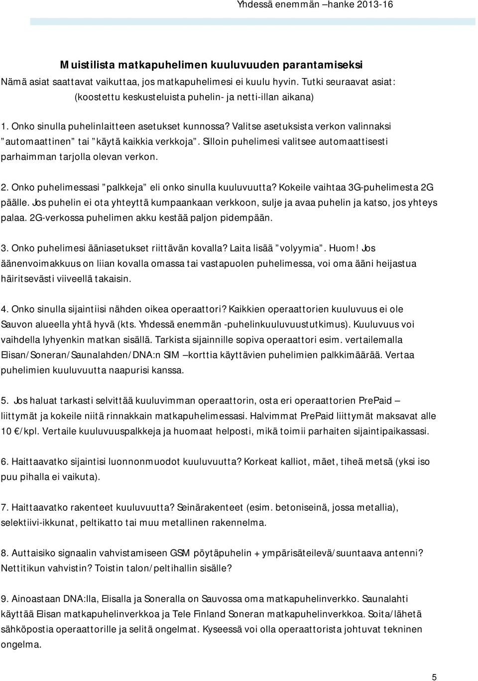 Valitse asetuksista verkon valinnaksi automaattinen tai käytä kaikkia verkkoja. Silloin puhelimesi valitsee automaattisesti parhaimman tarjolla olevan verkon. 2.