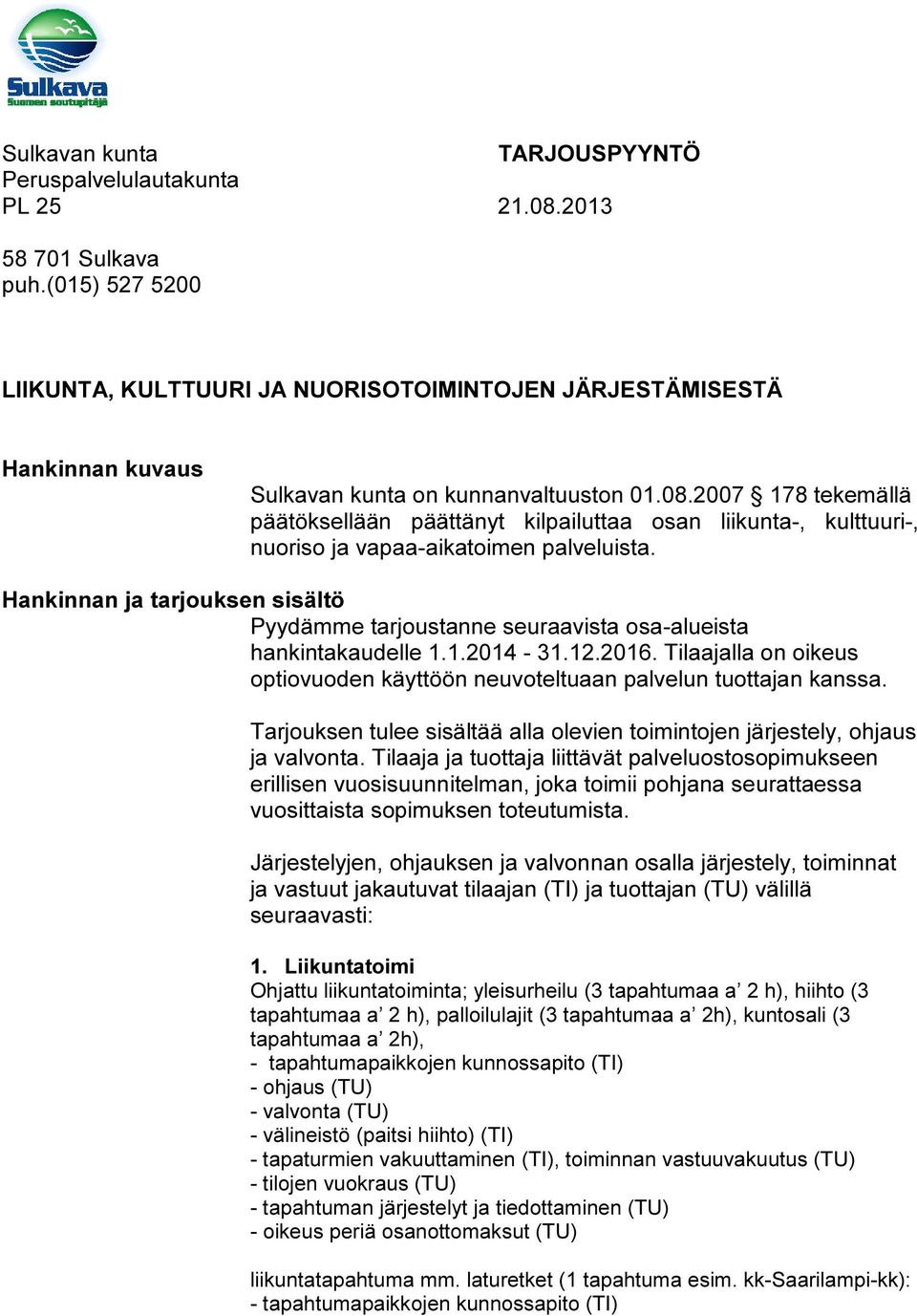 2007 178 tekemällä päätöksellään päättänyt kilpailuttaa osan liikunta-, kulttuuri-, nuoriso ja vapaa-aikatoimen palveluista.