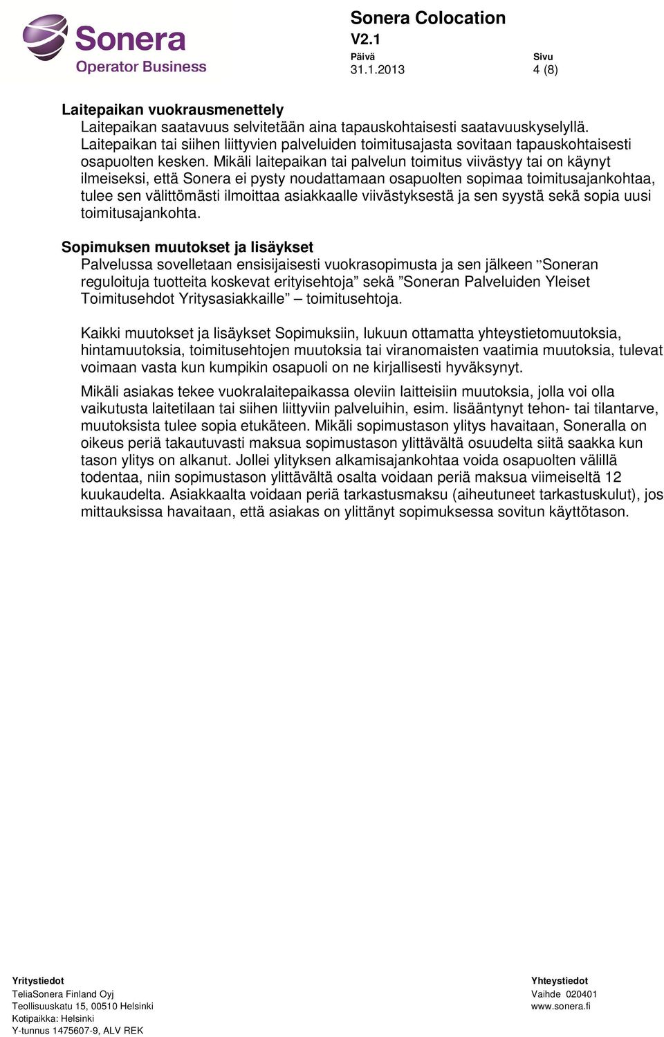 Mikäli laitepaikan tai palvelun toimitus viivästyy tai on käynyt ilmeiseksi, että Sonera ei pysty noudattamaan osapuolten sopimaa toimitusajankohtaa, tulee sen välittömästi ilmoittaa asiakkaalle