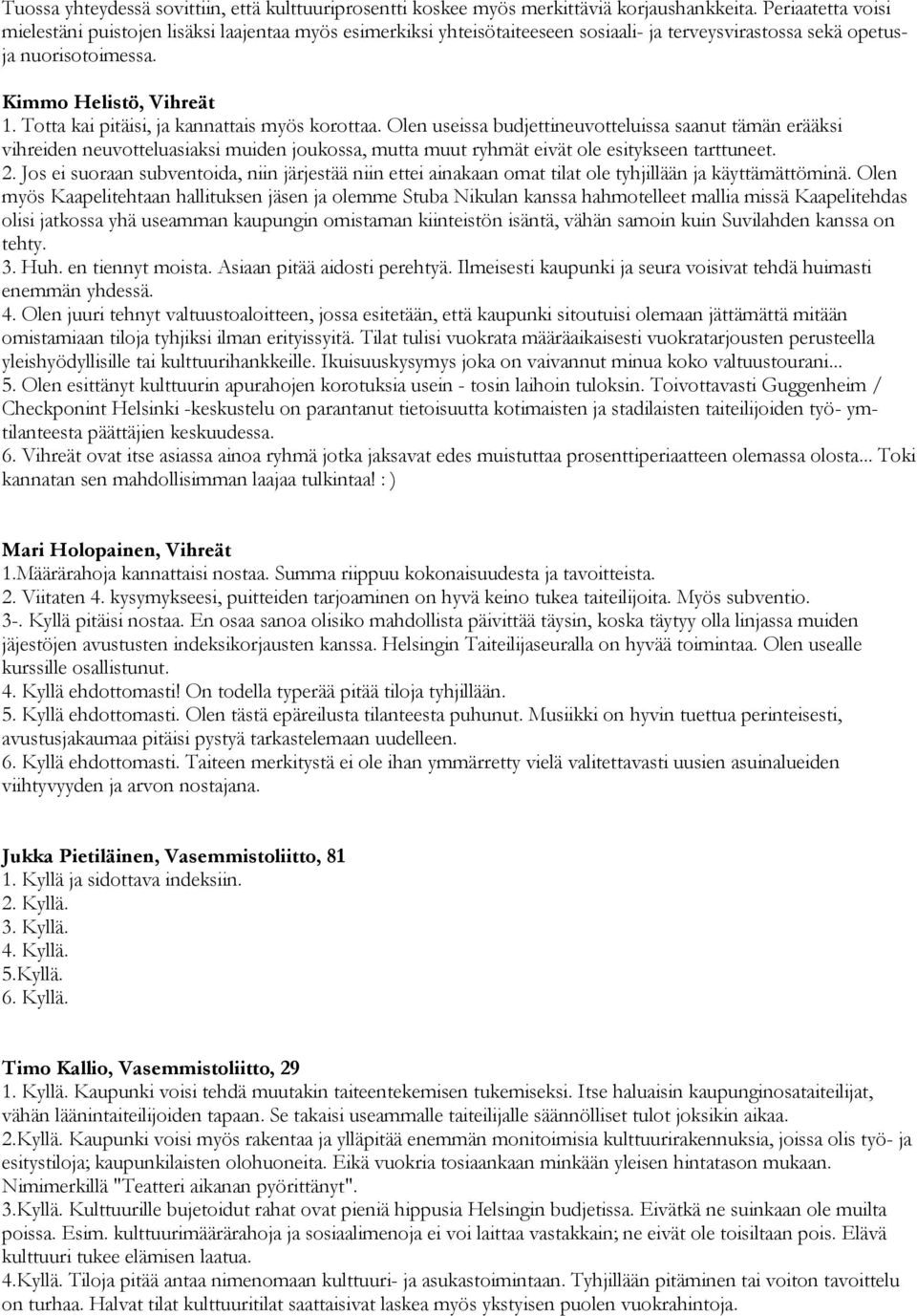 Totta kai pitäisi, ja kannattais myös korottaa. Olen useissa budjettineuvotteluissa saanut tämän erääksi vihreiden neuvotteluasiaksi muiden joukossa, mutta muut ryhmät eivät ole esitykseen tarttuneet.