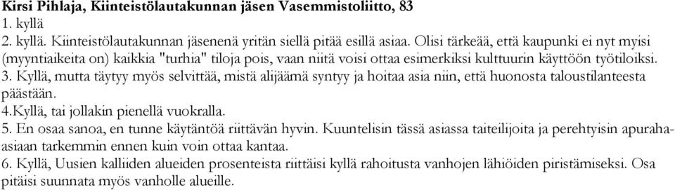 Kyllä, mutta täytyy myös selvittää, mistä alijäämä syntyy ja hoitaa asia niin, että huonosta taloustilanteesta päästään. 4.Kyllä, tai jollakin pienellä vuokralla. 5.