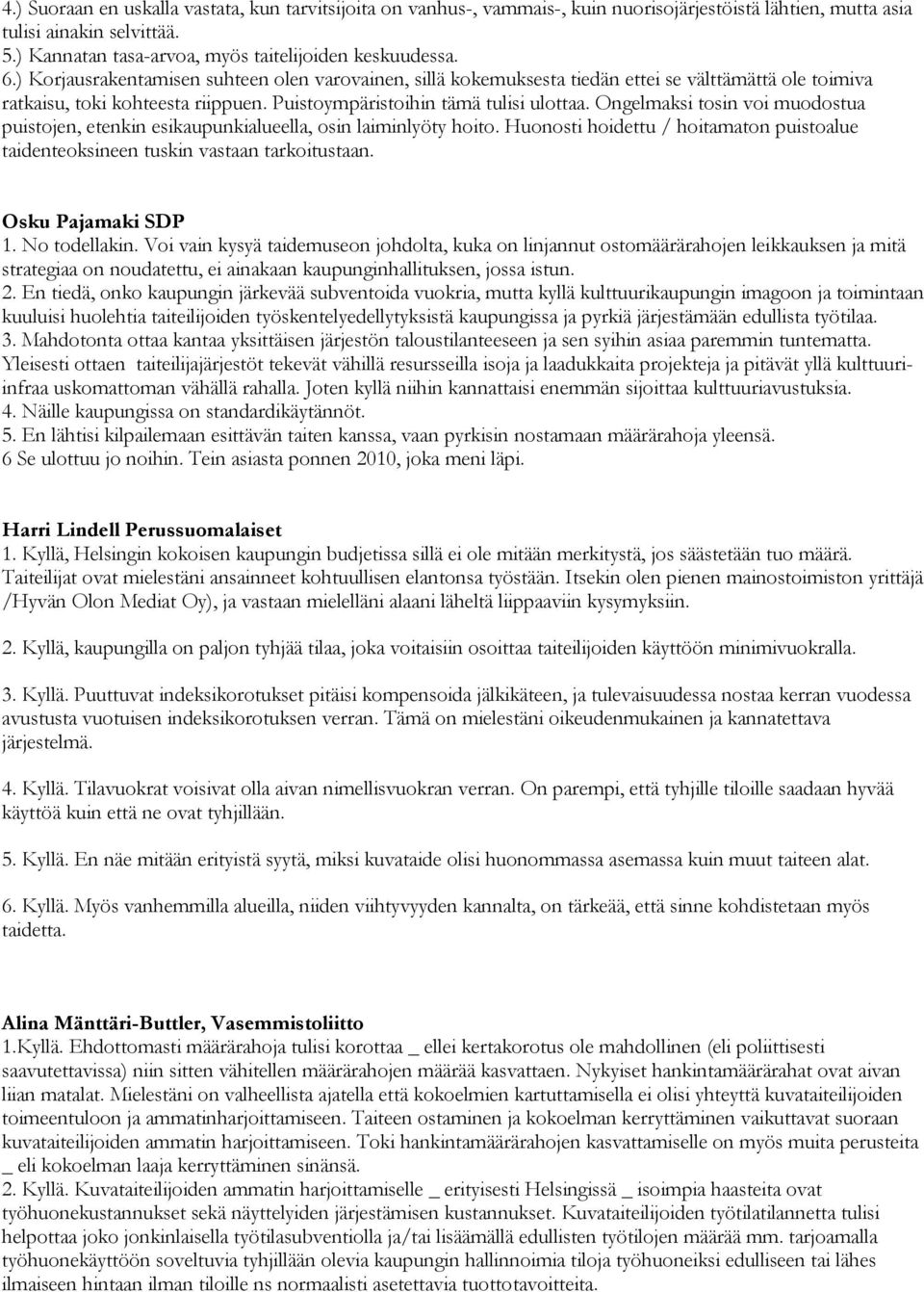 Ongelmaksi tosin voi muodostua puistojen, etenkin esikaupunkialueella, osin laiminlyöty hoito. Huonosti hoidettu / hoitamaton puistoalue taidenteoksineen tuskin vastaan tarkoitustaan.