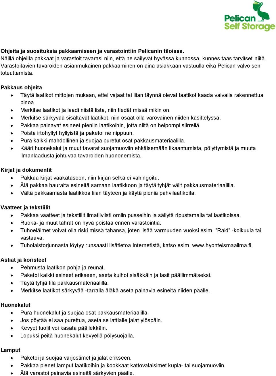 Pakkaus ohjeita Täytä laatikot mittojen mukaan, ettei vajaat tai liian täynnä olevat laatikot kaada vaivalla rakennettua pinoa. Merkitse laatikot ja laadi niistä lista, niin tiedät missä mikin on.