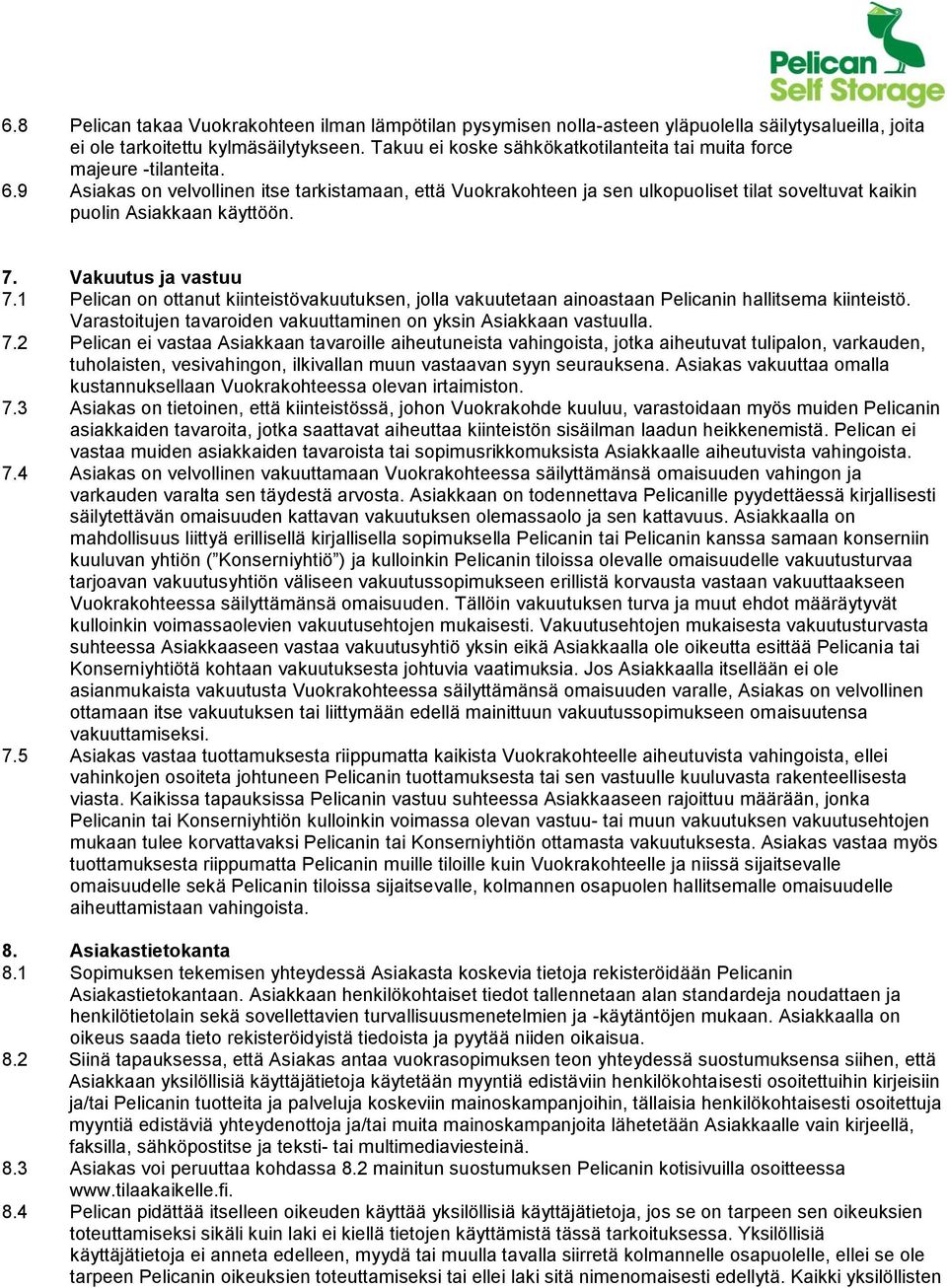 9 Asiakas on velvollinen itse tarkistamaan, että Vuokrakohteen ja sen ulkopuoliset tilat soveltuvat kaikin puolin Asiakkaan käyttöön. 7. Vakuutus ja vastuu 7.