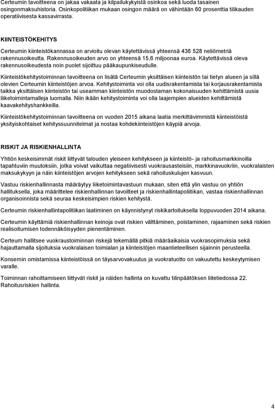 KIINTEISTÖKEHITYS Certeumin kiinteistökannassa on arvioitu olevan käytettävissä yhteensä 436 528 neliömetriä rakennusoikeutta. Rakennusoikeuden arvo on yhteensä 15,6 miljoonaa euroa.