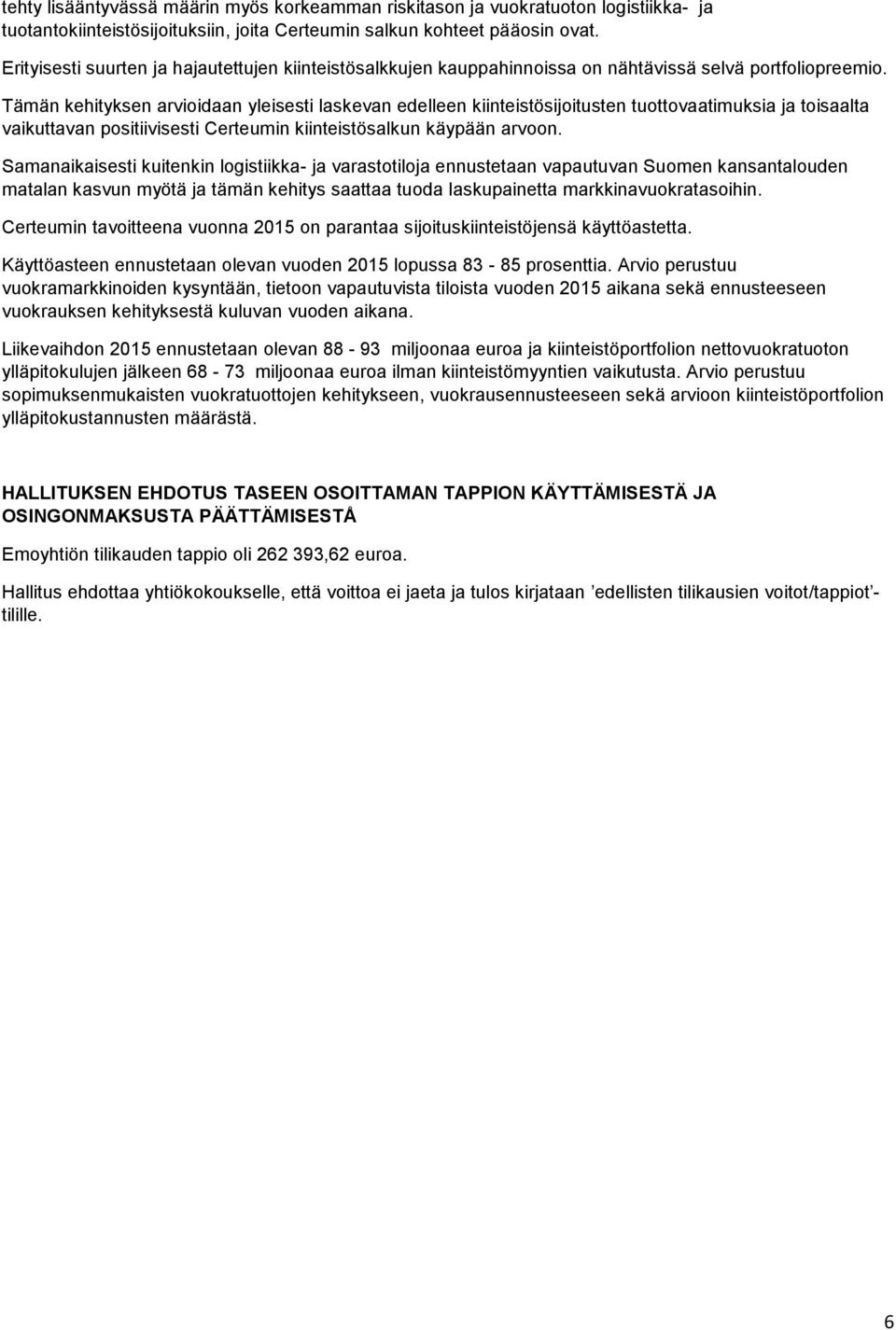 Tämän kehityksen arvioidaan yleisesti laskevan edelleen kiinteistösijoitusten tuottovaatimuksia ja toisaalta vaikuttavan positiivisesti Certeumin kiinteistösalkun käypään arvoon.